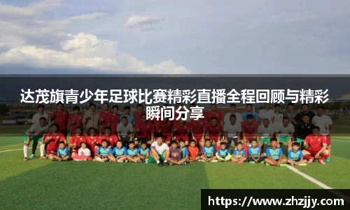 达茂旗青少年足球比赛精彩直播全程回顾与精彩瞬间分享